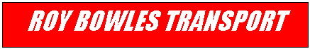 Text Box: Roy Bowles Transport  